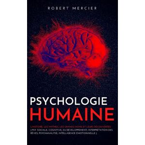 Mercier, Robert PSYCHOLOGIE HUMAINE: L’histoire, les mythes, les grands noms et leurs découvertes Psy. sociale, cognitive, du développement; Interprétation des rêves; Psychanalyse; Intelligence émotionnelle Mercier, Robert PSYCHOLOGIE HUMAINE: L’histoire, les mythes, les grands noms et leurs découvertes Psy. sociale, cognitive, du développement; Interprétation des rêves; Psychanalyse; Intelligence émotionnelle