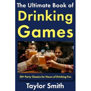 Taylor The Ultimate Book of Drinking Games: 50+ Party Classics for Hours of Drinking Fun (Drinking and Party Games) Taylor The Ultimate Book of Drinking Games: 50+ Party Classics for Hours of Drinking Fun (Drinking and Party Games)