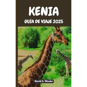 S. Wexler, David KENIA GUÍA DE VIAJE 2025: Una guía definitiva para descubrir el corazón de África Oriental, su patrimonio y aventuras inolvidables (Spanish version (Guías de aventuras)) S. Wexler, David KENIA GUÍA DE VIAJE 2025: Una guía definitiva para descubrir el corazón de África Oriental, su patrimonio y aventuras inolvidables (Spanish version (Guías de aventuras))