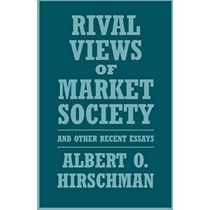 Hirschman, Albert O. Rival Views of Market Society and Other Recent Essays Hirschman, Albert O. Rival Views of Market Society and Other Recent Essays