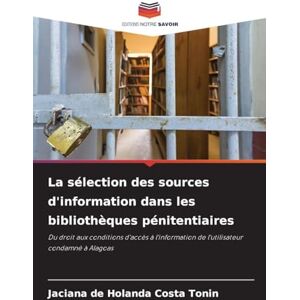 de Holanda Costa Tonin, Jaciana La sélection des sources d'information dans les bibliothèques pénitentiaires: Du droit aux conditions d'accès à l'information de l'utilisateur condamné à Alagoas de Holanda Costa Tonin, Jaciana La sélection des sources d'information dans les bibliothèques pénitentiaires: Du droit aux conditions d'accès à l'information de l'utilisateur condamné à Alagoas