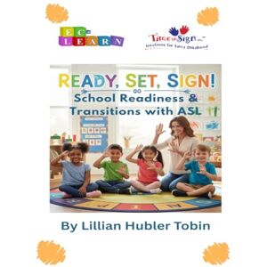 Hubler Tobin, Mrs. Lillian Ivette Ready, Set, Sign: School Readiness & Transitions with ASL: A Practical Guide to Routines, Social-Emotional Growth, and Confident School Transitions Hubler Tobin, Mrs. Lillian Ivette Ready, Set, Sign: School Readiness & Transitions with ASL: A Practical Guide to Routines, Social-Emotional Growth, and Confident School Transitions