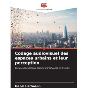 Hartmann, Isabel Codage audiovisuel des espaces urbains et leur perception: Une analyse qualitative des films promotionnels sur les villes Hartmann, Isabel Codage audiovisuel des espaces urbains et leur perception: Une analyse qualitative des films promotionnels sur les villes