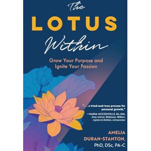 Stanton The LOTUS Within: Grow Your Purpose and Ignite Your Passion Stanton The LOTUS Within: Grow Your Purpose and Ignite Your Passion