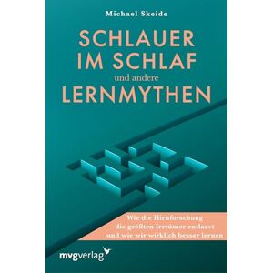 Skeide, Michael Schlauer im Schlaf und andere Lernmythen: Wie die Hirnforschung die größten Irrtümer entlarvt und wie wir wirklich besser lernen Neurowissenschaftlich basierte Lerntipps Skeide, Michael Schlauer im Schlaf und andere Lernmythen: Wie die Hirnforschung die größten Irrtümer entlarvt und wie wir wirklich besser lernen Neurowissenschaftlich basierte Lerntipps