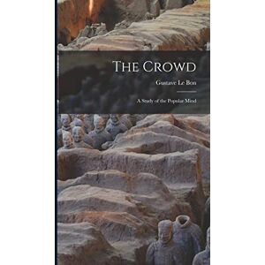 Le Bon, Gustave The Crowd: A Study of the Popular Mind Le Bon, Gustave The Crowd: A Study of the Popular Mind