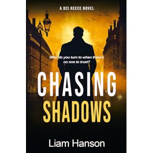 Hanson, Liam CHASING SHADOWS: A Gripping Police Procedural (A DCI Reece Thriller) Hanson, Liam CHASING SHADOWS: A Gripping Police Procedural (A DCI Reece Thriller)