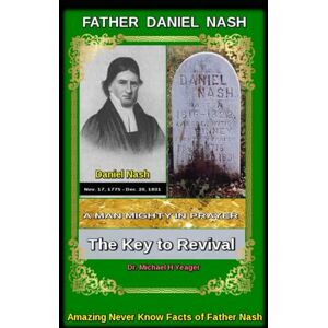 Yeager, Dr. Michael H Daniel Nash A Man Mighty In Prayer: The Key to Revival Yeager, Dr. Michael H Daniel Nash A Man Mighty In Prayer: The Key to Revival