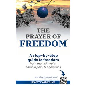 Carmichael, Beatty The Prayer of Freedom: God's breakthrough approach to prayer that frees you from many forms of chronic pain, chronic health issues, anxiety, ... addictions and other life challenges Carmichael, Beatty The Prayer of Freedom: God's breakthrough approach to prayer that frees you from many forms of chronic pain, chronic health issues, anxiety, ... addictions and other life challenges