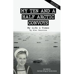 King, James MY TEN AND A HALF ARCTIC CONVOYS: and my Life and Times King, James MY TEN AND A HALF ARCTIC CONVOYS: and my Life and Times