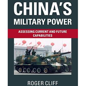 Cliff, Roger China's Military Power: Assessing Current and Future Capabilities Cliff, Roger China's Military Power: Assessing Current and Future Capabilities