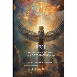(SILENOS), La Tejedora de Mundos IPET: Regeneración Cósmica, Magia Terrenal y la Danza Eterna de Luxor (EGIPTO) (SILENOS), La Tejedora de Mundos IPET: Regeneración Cósmica, Magia Terrenal y la Danza Eterna de Luxor (EGIPTO)