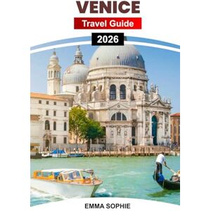 Sophie, Emma VENICE TRAVEL GUIDE 2026: Uncover Hidden Canals, Local Secrets, Timeless Romance, and Authentic Adventures in Italy’s Floating City of Dreams. Sophie, Emma VENICE TRAVEL GUIDE 2026: Uncover Hidden Canals, Local Secrets, Timeless Romance, and Authentic Adventures in Italy’s Floating City of Dreams.