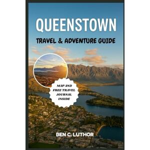 Luthor, Ben C. QUEENSTOWN TRAVEL & ADVENTURE GUIDE: Complete and updated vacation companion for exploring the Adventure Capital of the World (WANDER MORE 2026 A TRAVEL & ADVENTURE COLLECTION) Luthor, Ben C. QUEENSTOWN TRAVEL & ADVENTURE GUIDE: Complete and updated vacation companion for exploring the Adventure Capital of the World (WANDER MORE 2026 A TRAVEL & ADVENTURE COLLECTION)