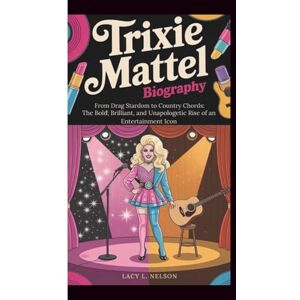 L. Nelson, Lacy TRIXIE MATTEL BIOGRAPHY: From Drag Stardom to Country Chords: The Bold, Brilliant, and Unapologetic Rise of an Entertainment Icon L. Nelson, Lacy TRIXIE MATTEL BIOGRAPHY: From Drag Stardom to Country Chords: The Bold, Brilliant, and Unapologetic Rise of an Entertainment Icon