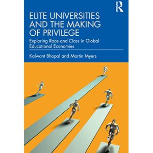 Bhopal, Kalwant Elite Universities and the Making of Privilege: Exploring Race and Class in Global Educational Economies Bhopal, Kalwant Elite Universities and the Making of Privilege: Exploring Race and Class in Global Educational Economies