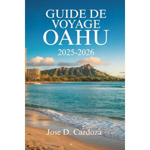 Cardoza, Jose D. GUIDE DE VOYAGE OAHU 2025-2026: Explorez l'aventure au cœur de l'île aux États- Unis Cardoza, Jose D. GUIDE DE VOYAGE OAHU 2025-2026: Explorez l'aventure au cœur de l'île aux États- Unis