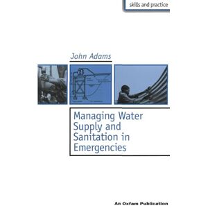 Adams, John Managing Water Supply and Sanitation in Emergencies (Skills and Practice) Adams, John Managing Water Supply and Sanitation in Emergencies (Skills and Practice)