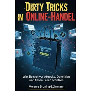 Bruning-Lührmann, Melanie Dirty Tricks im Online-Handel: Wie Sie sich vor Abzocke, Datenklau und fiesen Fallen schützen Bruning-Lührmann, Melanie Dirty Tricks im Online-Handel: Wie Sie sich vor Abzocke, Datenklau und fiesen Fallen schützen