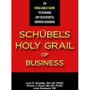 Schübel, Liam P. Schübel’s Holy Grail of Business Schübel, Liam P. Schübel’s Holy Grail of Business