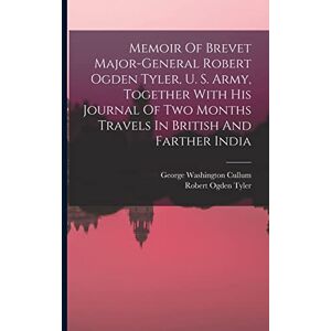 Tyler, Robert Ogden Memoir Of Brevet Major-general Robert Ogden Tyler, U. S. Army, Together With His Journal Of Two Months Travels In British And Farther India Tyler, Robert Ogden Memoir Of Brevet Major-general Robert Ogden Tyler, U. S. Army, Together With His Journal Of Two Months Travels In British And Farther India