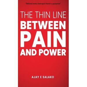 Salako, Ajay E. The Thin Line Between Pain and Power Salako, Ajay E. The Thin Line Between Pain and Power