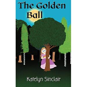 Sinclair, Katelyn The Golden Ball: The Fairy Tale of the Frog Prince and Why the Princess Kissed Him Sinclair, Katelyn The Golden Ball: The Fairy Tale of the Frog Prince and Why the Princess Kissed Him