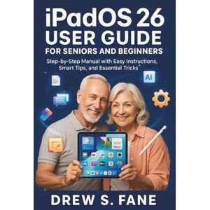 S. Fane, Drew iPadOS 26 User Guide for Seniors and Beginners: Step-by-Step Manual with Easy Instructions, Smart Tips, and Essential Tricks. (Technology Made Simple: ... Phones and Gadgets for Seniors and Beginners) S. Fane, Drew iPadOS 26 User Guide for Seniors and Beginners: Step-by-Step Manual with Easy Instructions, Smart Tips, and Essential Tricks. (Technology Made Simple: ... Phones and Gadgets for Seniors and Beginners)