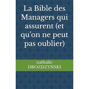 DROZDZYNSKI, nathalie La Bible des Managers qui assurent (et qu’on ne peut pas oublier) DROZDZYNSKI, nathalie La Bible des Managers qui assurent (et qu’on ne peut pas oublier)