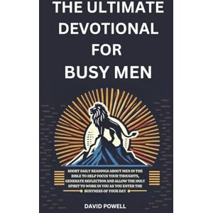 Powell, David The Ultimate Devotional for Busy Men: Short daily readings about men in the Bible to help focus your thoughts, generate reflection and allow the Holy ... in You as You Enter the Busyness of Your Day Powell, David The Ultimate Devotional for Busy Men: Short daily readings about men in the Bible to help focus your thoughts, generate reflection and allow the Holy ... in You as You Enter the Busyness of Your Day