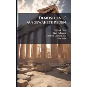 Blass, Friedrich Demosthenes' Ausgewählte Reden Blass, Friedrich Demosthenes' Ausgewählte Reden