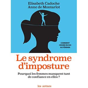 Cadoche, Elisabeth Le Syndrome d'imposture: Pourquoi les femmes manquent de confiance en elles ? Cadoche, Elisabeth Le Syndrome d'imposture: Pourquoi les femmes manquent de confiance en elles ?