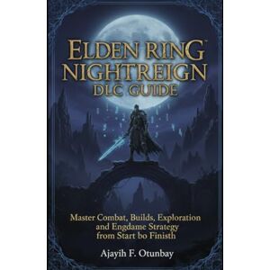 Otunbay, Ajayih F Elden Ring Nightreign DLC Guide: Master Combat, Builds, Exploration, and Endgame Strategy from Start to Finish Otunbay, Ajayih F Elden Ring Nightreign DLC Guide: Master Combat, Builds, Exploration, and Endgame Strategy from Start to Finish
