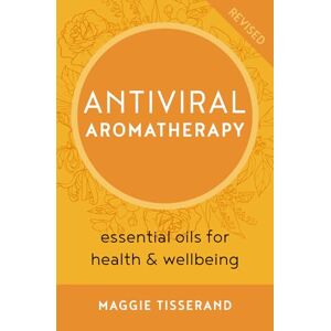 Tisserand, Maggie Antiviral Aromatherapy: essential oils for health & wellbeing Tisserand, Maggie Antiviral Aromatherapy: essential oils for health & wellbeing