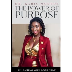 Munroe, Dr. Karis The Power of Purpose: Unleashing Your Inner Drive Munroe, Dr. Karis The Power of Purpose: Unleashing Your Inner Drive