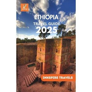 TRAVELS, INKSPIRE ETHIOPIA Travel Guide 2025: Discover Remote Treks, Historic Sites, and Cultural Treasures in the Land of Origins TRAVELS, INKSPIRE ETHIOPIA Travel Guide 2025: Discover Remote Treks, Historic Sites, and Cultural Treasures in the Land of Origins