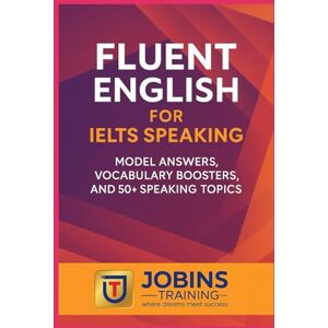 Thomas, Jobin Fluent English for IELTS Speaking: Model Answers, Vocabulary Boosters, and 50+ Speaking Topics Thomas, Jobin Fluent English for IELTS Speaking: Model Answers, Vocabulary Boosters, and 50+ Speaking Topics