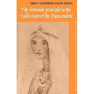 Singh, Nikky-Guninder Kaur Feminine Principle Sikh Vision: 3 (Cambridge Studies in Religious Traditions, Series Number 3) Singh, Nikky-Guninder Kaur Feminine Principle Sikh Vision: 3 (Cambridge Studies in Religious Traditions, Series Number 3)