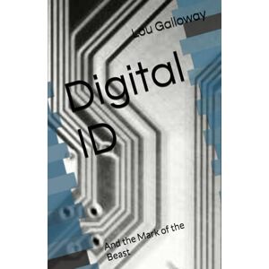 Galloway, Lou Digital ID: And the Mark of the Beast Galloway, Lou Digital ID: And the Mark of the Beast