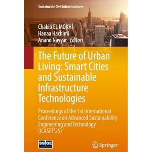 The Future of Urban Living: Smart Cities and Sustainable Infrastructure Technologies: Proceedings of the 1st International Conference on Advanced ... (Sustainable Civil Infrastructures) The Future of Urban Living: Smart Cities and Sustainable Infrastructure Technologies: Proceedings of the 1st International Conference on Advanced ... (Sustainable Civil Infrastructures)