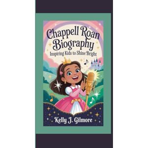J. Gilmore, Kelly CHAPPELL ROAN BIOGRAPHY: Inspiring Kids to Shine Bright J. Gilmore, Kelly CHAPPELL ROAN BIOGRAPHY: Inspiring Kids to Shine Bright