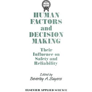 Human Factors and Decision Making: Their Influence on Safety and Reliability (Safety and Reliability Society) Human Factors and Decision Making: Their Influence on Safety and Reliability (Safety and Reliability Society)