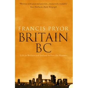 Pryor, Francis Britain BC: Life in Britain and Ireland Before the Romans Pryor, Francis Britain BC: Life in Britain and Ireland Before the Romans