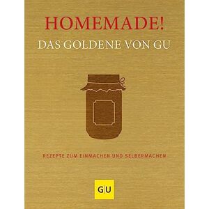 Homemade! Das Goldene von GU: Rezepte zum Einmachen und Selbermachen Homemade! Das Goldene von GU: Rezepte zum Einmachen und Selbermachen