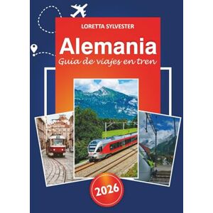 Sylvester, Loretta Alemania Guía de viaje en tren 2026: Explore las principales atracciones, rutas panorámicas, experiencias locales y consejos en Berlín, Múnich, ... allá para una aventura ferroviaria en Europa Sylvester, Loretta Alemania Guía de viaje en tren 2026: Explore las principales atracciones, rutas panorámicas, experiencias locales y consejos en Berlín, Múnich, ... allá para una aventura ferroviaria en Europa