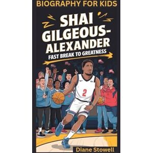 Stowell, Diane SHAI GILGEOUS-ALEXANDER: Fast Break to Greatness- Biography for kids Stowell, Diane SHAI GILGEOUS-ALEXANDER: Fast Break to Greatness- Biography for kids