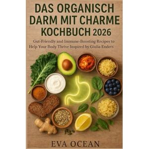 OCEAN, EVA DAS ORGANISCH DARM MIT CHARME KOCHBUCH 2026: Gut-Friendly and Immune-Boosting Recipes to Help Your Body Thrive Inspired by Giulia Enders Teachings OCEAN, EVA DAS ORGANISCH DARM MIT CHARME KOCHBUCH 2026: Gut-Friendly and Immune-Boosting Recipes to Help Your Body Thrive Inspired by Giulia Enders Teachings