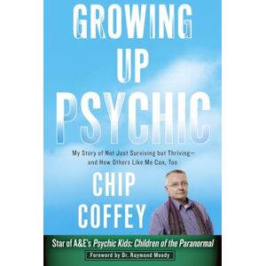 Coffey, Chip Growing Up Psychic: My Story of Not Just Surviving but Thriving--and How Others Like Me Can, Too Coffey, Chip Growing Up Psychic: My Story of Not Just Surviving but Thriving--and How Others Like Me Can, Too