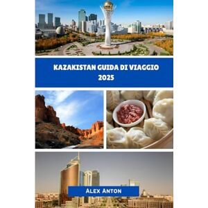 Anton, Alex Kazakistan Guida di viaggio 2025: Un viaggio avvincente attraverso il segreto meglio custodito dell'Asia centrale Anton, Alex Kazakistan Guida di viaggio 2025: Un viaggio avvincente attraverso il segreto meglio custodito dell'Asia centrale