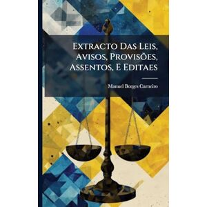 Carneiro, Manuel Borges Extracto Das Leis, Avisos, Provisões, Assentos, E Editaes Carneiro, Manuel Borges Extracto Das Leis, Avisos, Provisões, Assentos, E Editaes